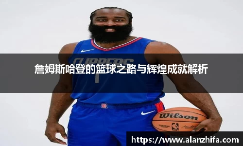 詹姆斯哈登的篮球之路与辉煌成就解析