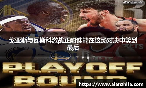 戈亚斯与瓦斯科激战正酣谁能在这场对决中笑到最后