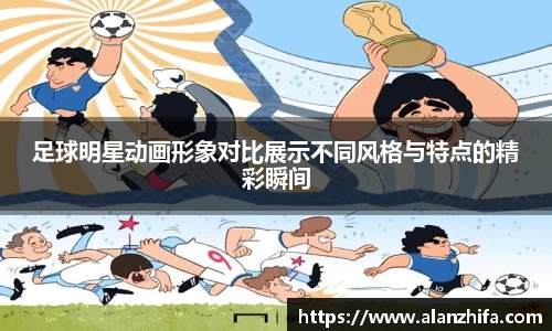 足球明星动画形象对比展示不同风格与特点的精彩瞬间