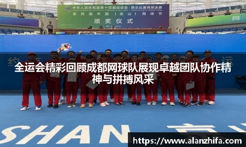 全运会精彩回顾成都网球队展现卓越团队协作精神与拼搏风采
